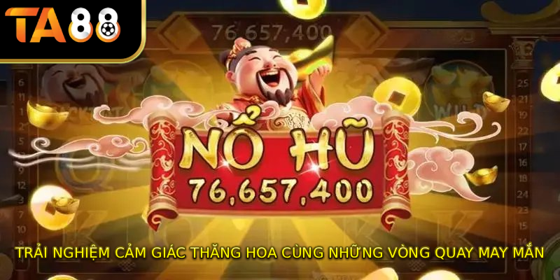 Trải nghiệm cảm giác thăng hoa cùng những vòng quay may mắn