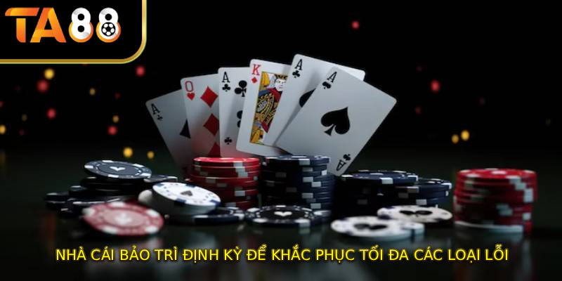 Nhà cái bảo trì định kỳ để khắc phục tối đa các loại lỗi